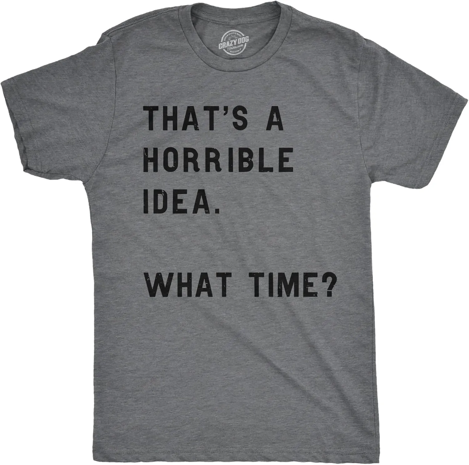 Crazy Dog Mens T Shirt Thats A Horrible Idea What Time Funny Joke Tee