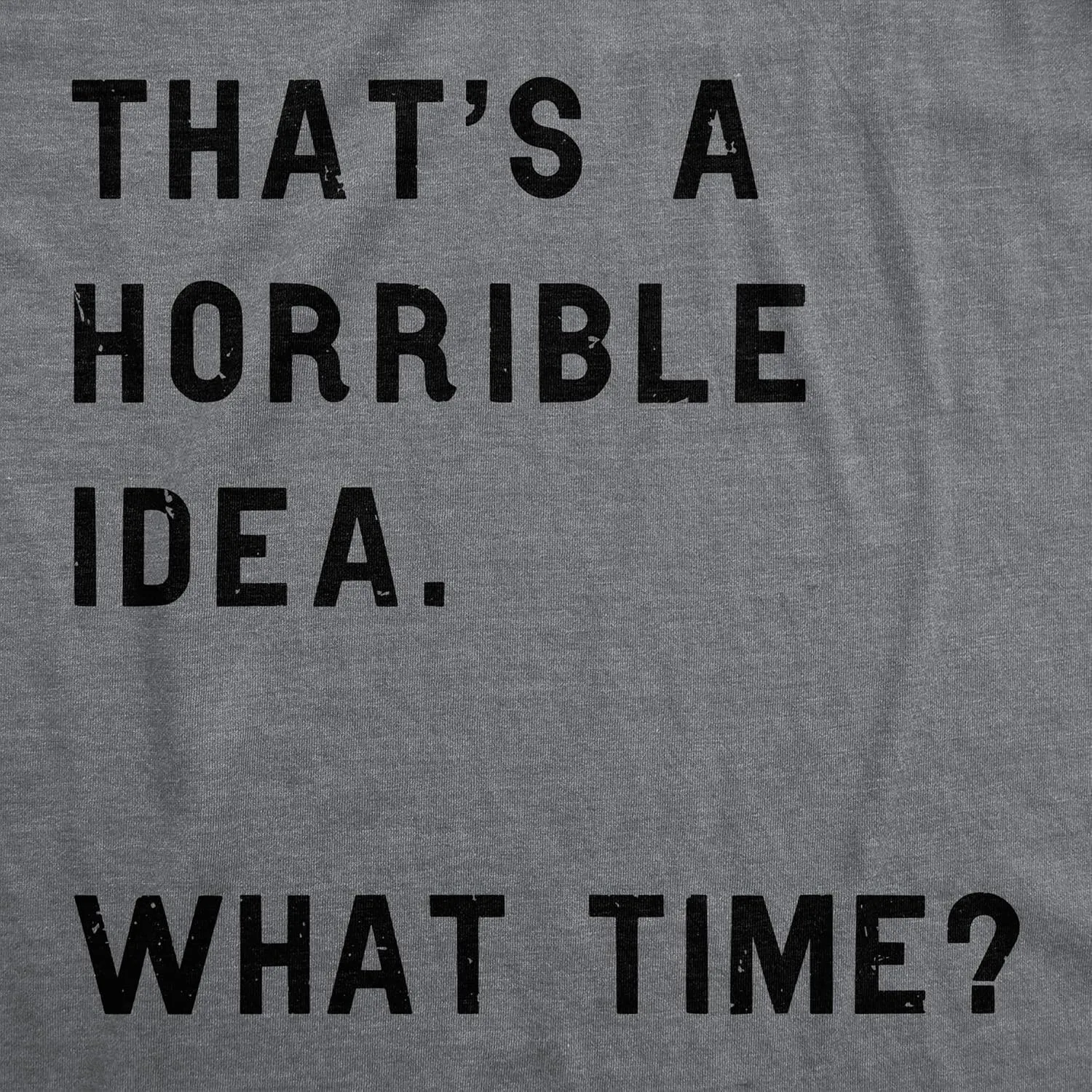 Crazy Dog Mens T Shirt Thats A Horrible Idea What Time Funny Joke Tee