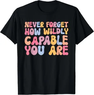 Never Forget How Wildly Capable You Are, Inspirational quote T-Shirt